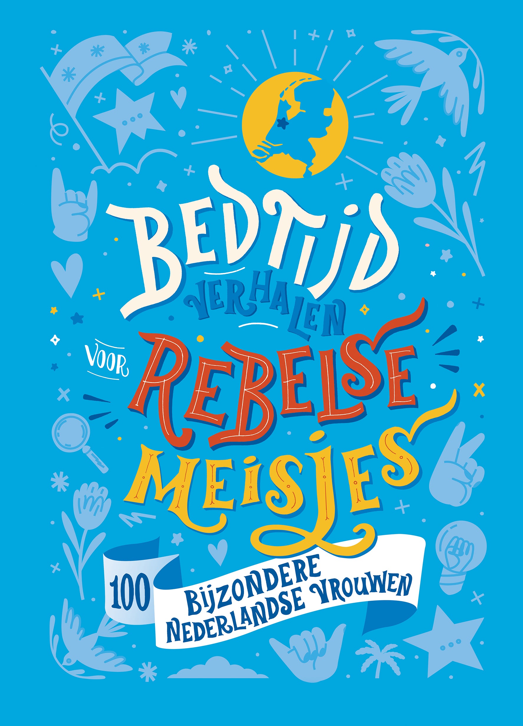 Bedtijdverhalen voor Rebelse Meisjes - 100 bijzondere Nederlandse vrouwen